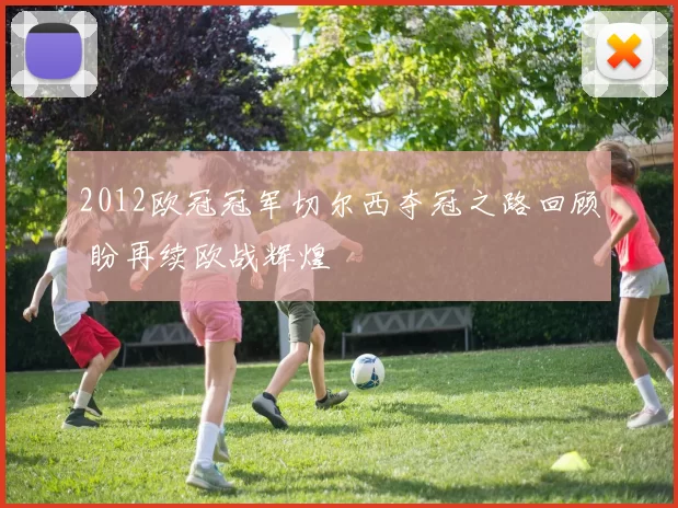 2012欧冠冠军切尔西夺冠之路回顾 盼再续欧战辉煌