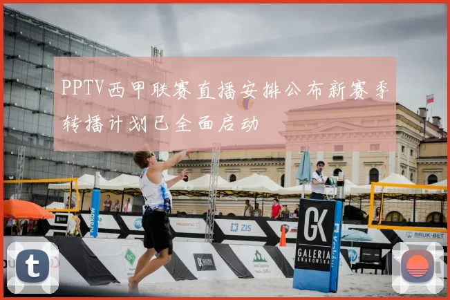 PPTV西甲联赛直播安排公布新赛季转播计划已全面启动