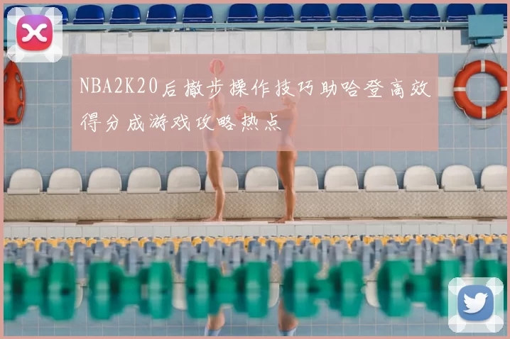 NBA2K20后撤步操作技巧助哈登高效得分成游戏攻略热点