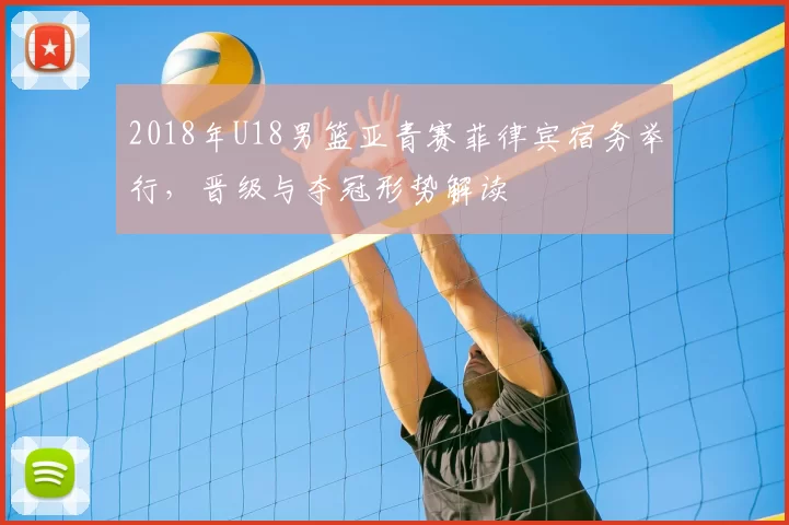 2018年U18男篮亚青赛菲律宾宿务举行，晋级与夺冠形势解读