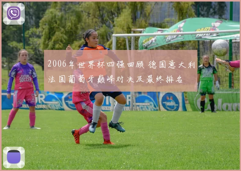 2006年世界杯四强回顾 德国意大利法国葡萄牙巅峰对决及最终排名