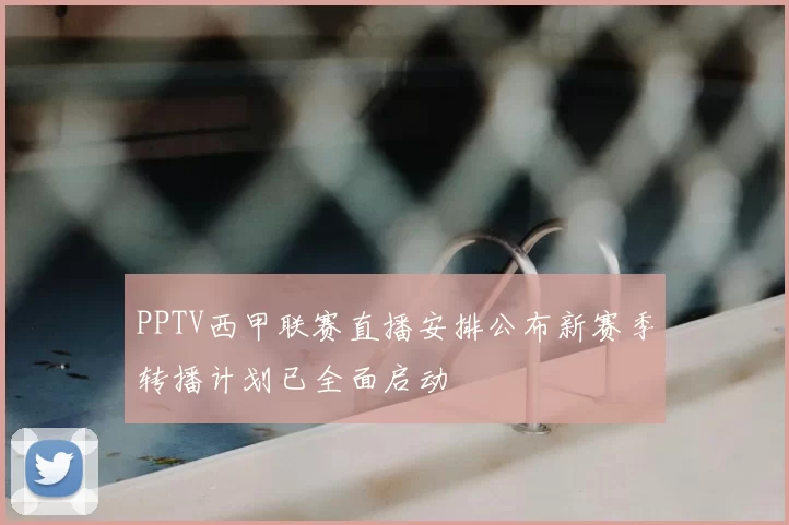 PPTV西甲联赛直播安排公布新赛季转播计划已全面启动