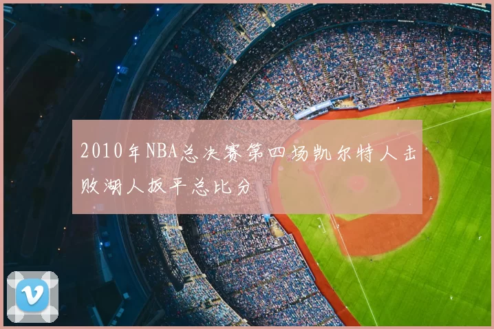 2010年NBA总决赛第四场凯尔特人击败湖人扳平总比分